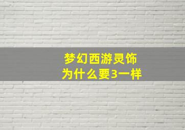 梦幻西游灵饰为什么要3一样