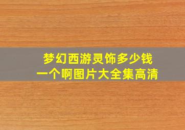 梦幻西游灵饰多少钱一个啊图片大全集高清