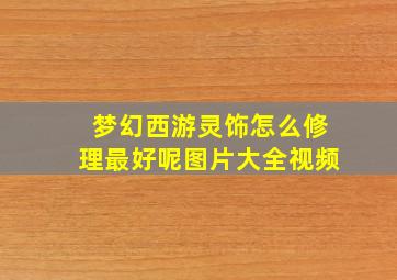 梦幻西游灵饰怎么修理最好呢图片大全视频