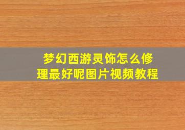 梦幻西游灵饰怎么修理最好呢图片视频教程