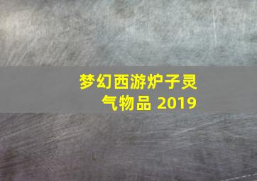 梦幻西游炉子灵气物品 2019