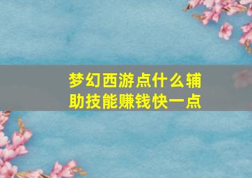 梦幻西游点什么辅助技能赚钱快一点