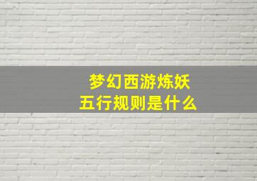 梦幻西游炼妖五行规则是什么