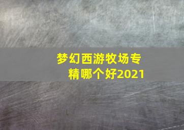 梦幻西游牧场专精哪个好2021