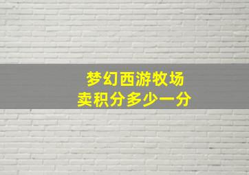 梦幻西游牧场卖积分多少一分