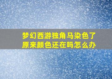 梦幻西游独角马染色了原来颜色还在吗怎么办