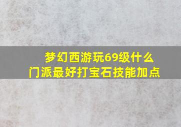 梦幻西游玩69级什么门派最好打宝石技能加点