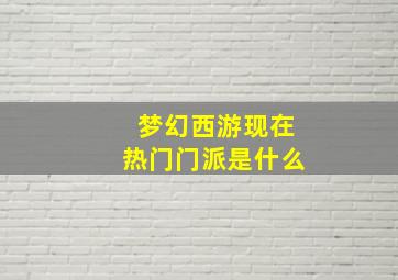 梦幻西游现在热门门派是什么