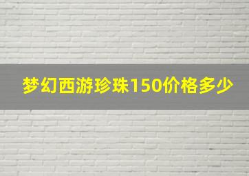 梦幻西游珍珠150价格多少