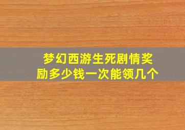 梦幻西游生死剧情奖励多少钱一次能领几个