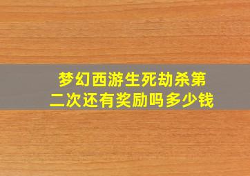 梦幻西游生死劫杀第二次还有奖励吗多少钱