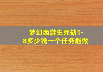 梦幻西游生死劫1-8多少钱一个任务能做