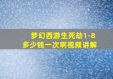 梦幻西游生死劫1-8多少钱一次啊视频讲解