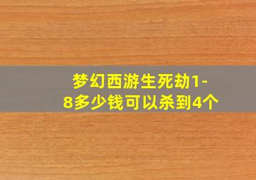 梦幻西游生死劫1-8多少钱可以杀到4个