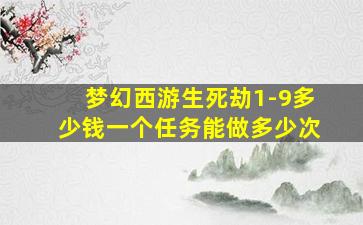 梦幻西游生死劫1-9多少钱一个任务能做多少次