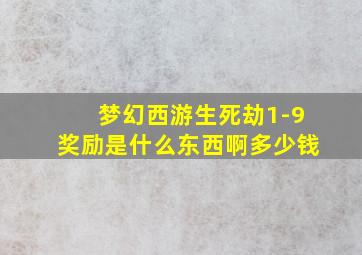 梦幻西游生死劫1-9奖励是什么东西啊多少钱