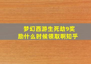 梦幻西游生死劫9奖励什么时候领取啊知乎