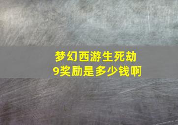 梦幻西游生死劫9奖励是多少钱啊