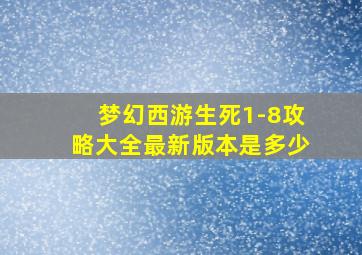 梦幻西游生死1-8攻略大全最新版本是多少