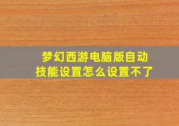 梦幻西游电脑版自动技能设置怎么设置不了