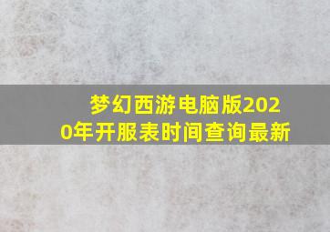 梦幻西游电脑版2020年开服表时间查询最新