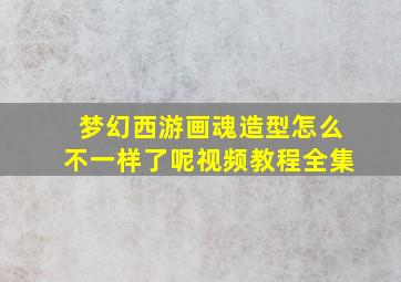 梦幻西游画魂造型怎么不一样了呢视频教程全集