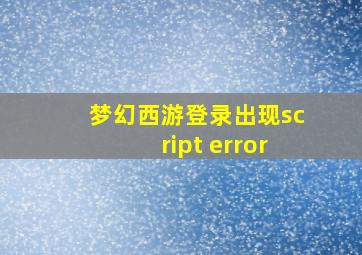 梦幻西游登录出现script error