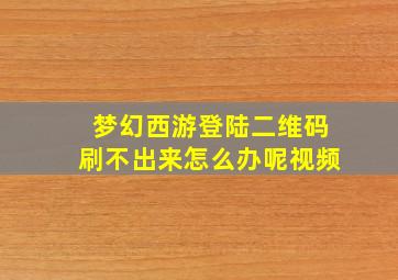 梦幻西游登陆二维码刷不出来怎么办呢视频