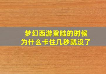 梦幻西游登陆的时候为什么卡住几秒就没了