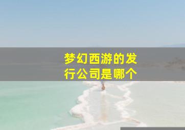 梦幻西游的发行公司是哪个