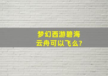 梦幻西游碧海云舟可以飞么?