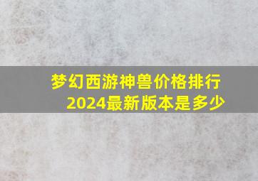 梦幻西游神兽价格排行2024最新版本是多少