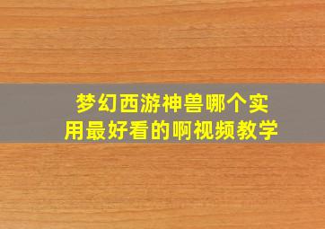 梦幻西游神兽哪个实用最好看的啊视频教学