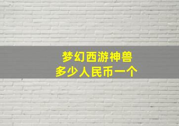 梦幻西游神兽多少人民币一个