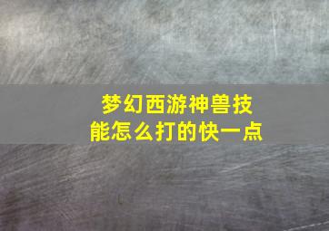 梦幻西游神兽技能怎么打的快一点