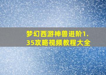 梦幻西游神兽进阶1.35攻略视频教程大全