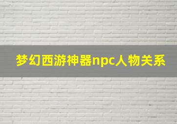 梦幻西游神器npc人物关系