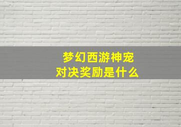 梦幻西游神宠对决奖励是什么