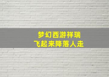 梦幻西游祥瑞飞起来降落人走