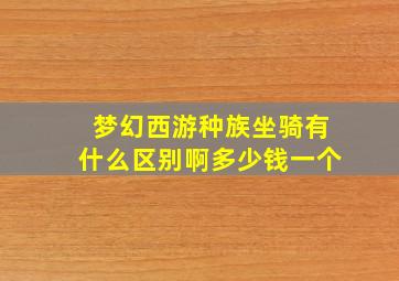 梦幻西游种族坐骑有什么区别啊多少钱一个