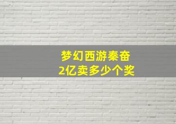 梦幻西游秦奋2亿卖多少个奖