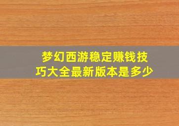 梦幻西游稳定赚钱技巧大全最新版本是多少