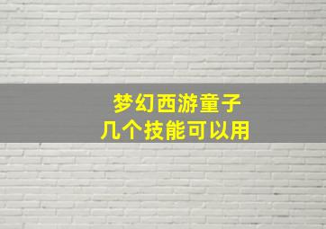 梦幻西游童子几个技能可以用