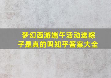 梦幻西游端午活动送粽子是真的吗知乎答案大全