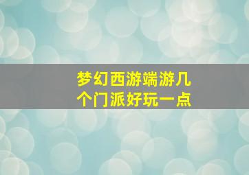 梦幻西游端游几个门派好玩一点