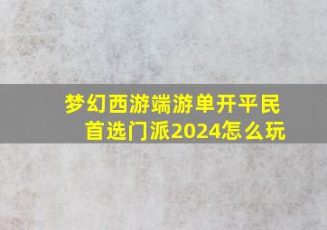 梦幻西游端游单开平民首选门派2024怎么玩