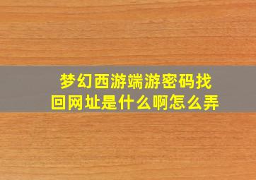 梦幻西游端游密码找回网址是什么啊怎么弄