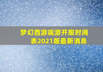 梦幻西游端游开服时间表2021版最新消息