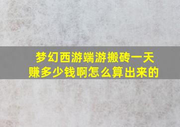 梦幻西游端游搬砖一天赚多少钱啊怎么算出来的