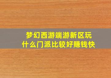 梦幻西游端游新区玩什么门派比较好赚钱快